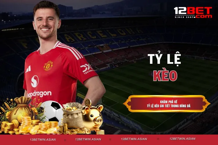 Cách Phân Tích Tỷ Lệ Kèo Hiệu Quả Khi Đặt Cược Từ 12BET