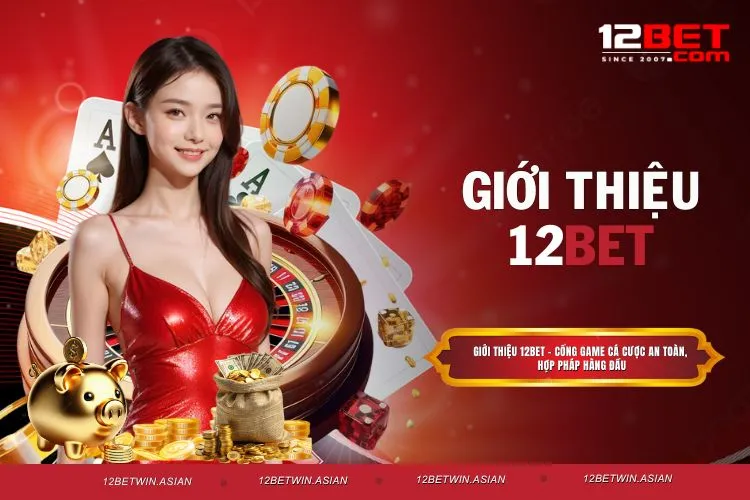 Giới thiệu 12BET - Cổng game cá cược an toàn, hợp pháp hàng đầu