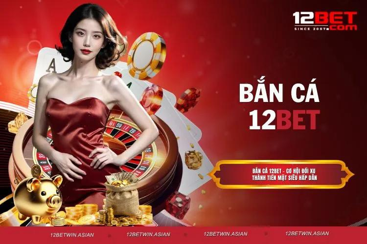 Bắn cá 12BET - Cơ hội đổi xu thành tiền mặt siêu hấp dẫn