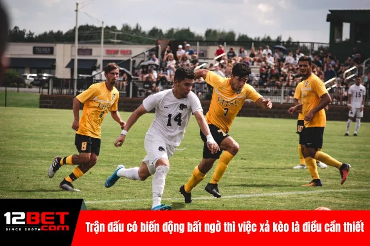 Trận đấu có biến động bất ngờ thì việc xả kèo là điều cần thiết