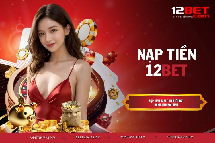 Hướng dẫn cách nạp tiền 12BET với nhiều phương thức khác nhau