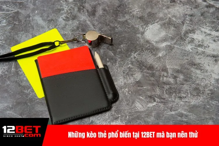 Những kèo thẻ phổ biến tại 12BET mà bạn nên thử