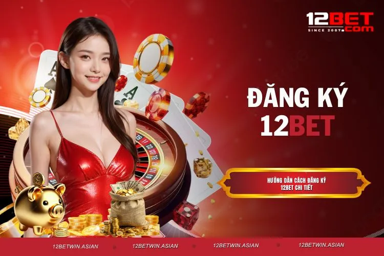 Cách đăng ký 12BET đơn giản chỉ với vài bước cơ bản