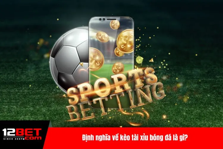 Định nghĩa về kèo tài xỉu bóng đá là gì?