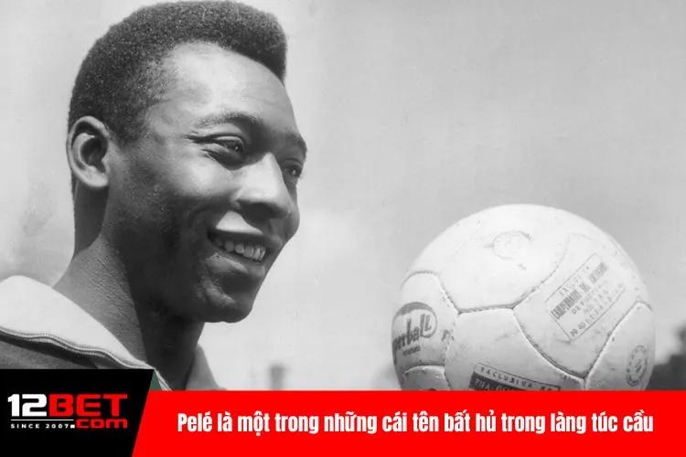 Pelé là một trong những cái tên bất hủ trong làng túc cầu
