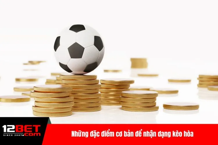 Những đặc điểm cơ bản để nhận dạng kèo hòa