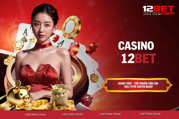 Casino 12BET - Trải nghiệm sòng bạc trực tuyến chuyên nghiệp