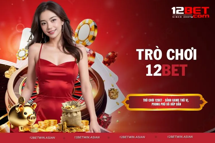 Trò chơi 12BET - Sảnh game thú vị, phong phú và hấp dẫn