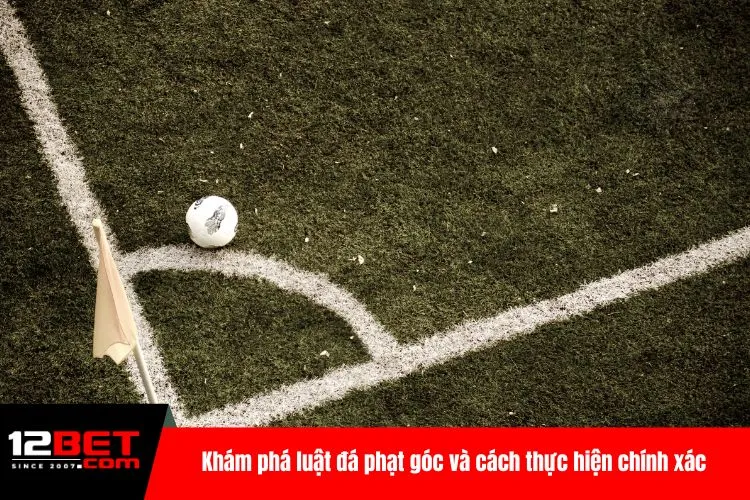 Khám phá luật đá phạt góc và cách thực hiện chính xác