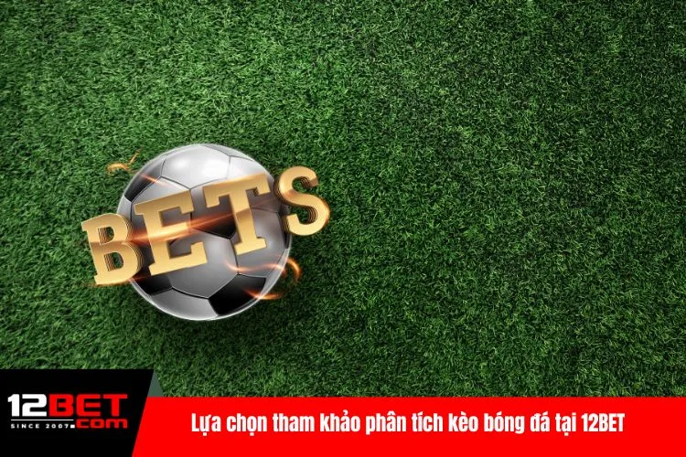 Lựa chọn tham khảo phân tích kèo bóng đá tại 12BET