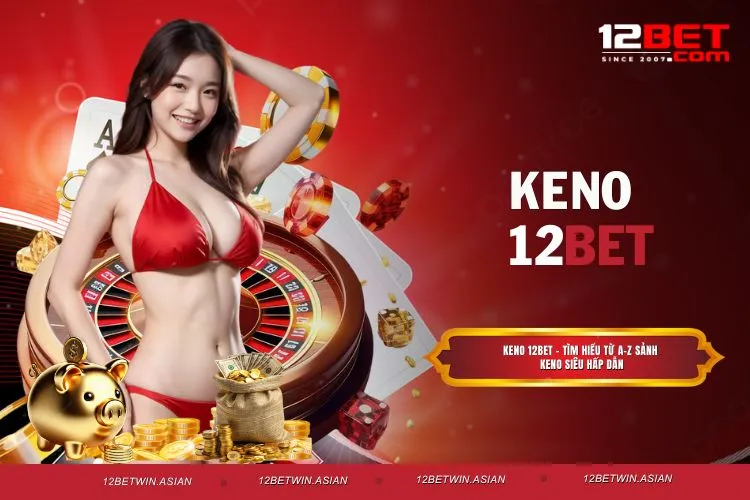 Keno 12BET - Tìm hiểu từ A-Z sảnh Keno siêu hấp dẫn