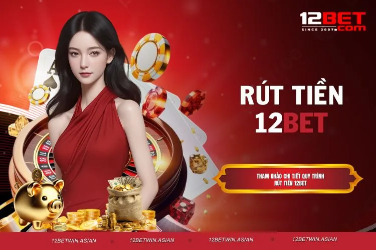 Rút tiền 12BET - Thao tác nhanh chóng, đơn giản, rút tiền nhanh