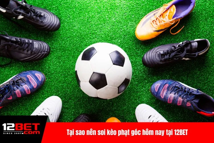 Tại sao nên soi kèo phạt góc hôm nay tại 12BET