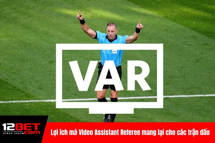 Lợi ích mà Video Assistant Referee mang lại cho các trận đấu