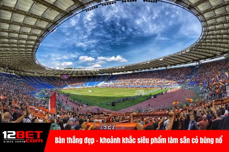 Bàn thắng đẹp - khoảnh khắc siêu phẩm làm sân cỏ bùng nổ
